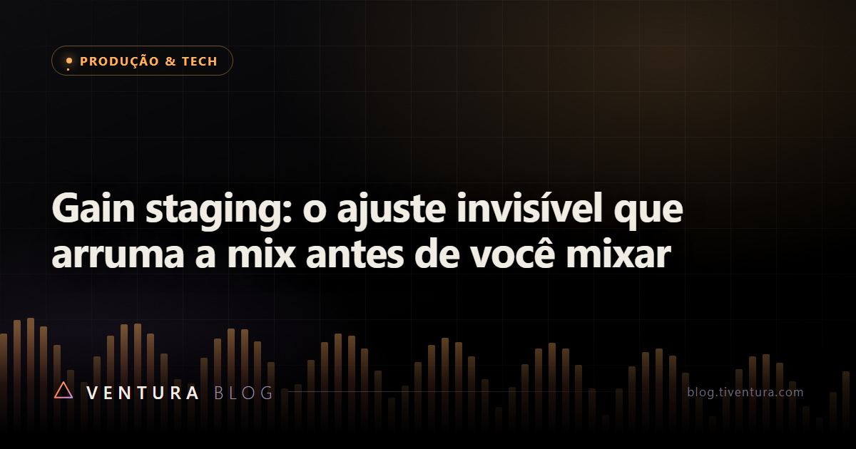 Gain staging: o ajuste invisível que arruma a mix antes de você mixar