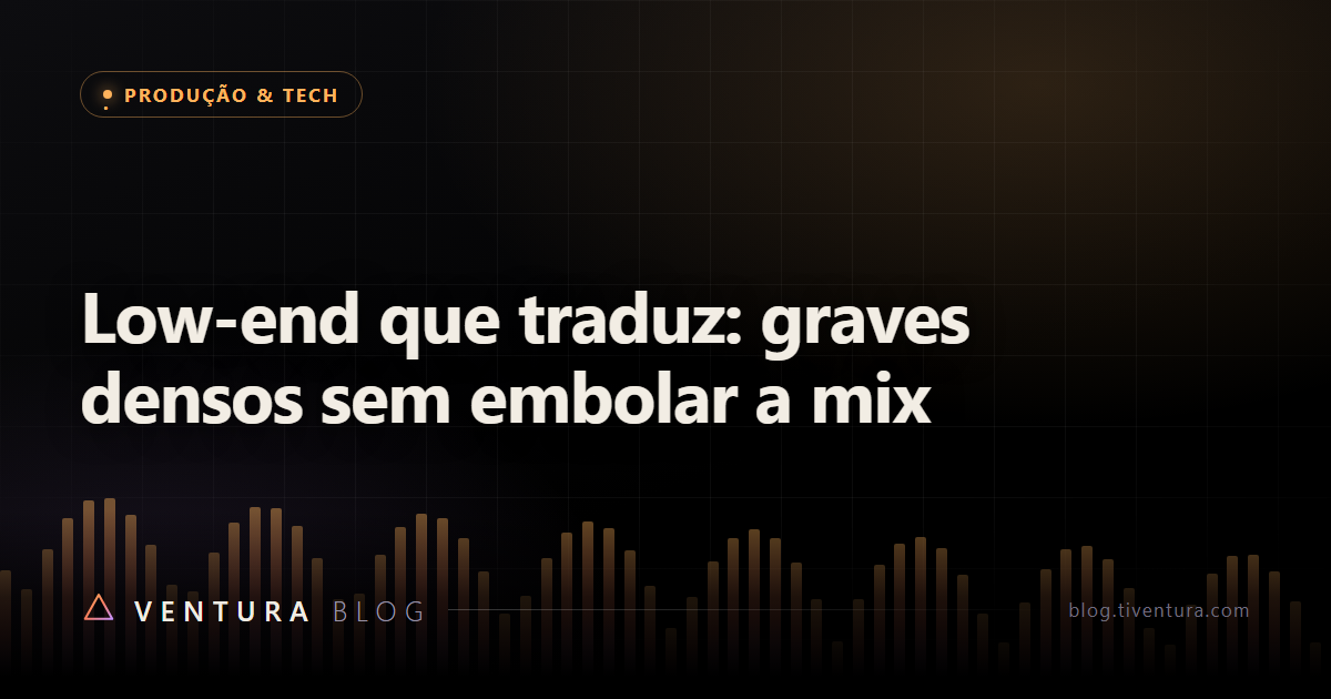 Low-end que traduz: graves densos sem embolar a mix